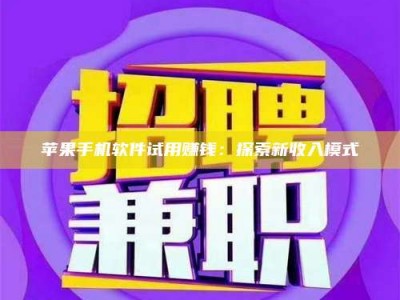 台州苹果手机软件试用赚钱：探索新收入模式