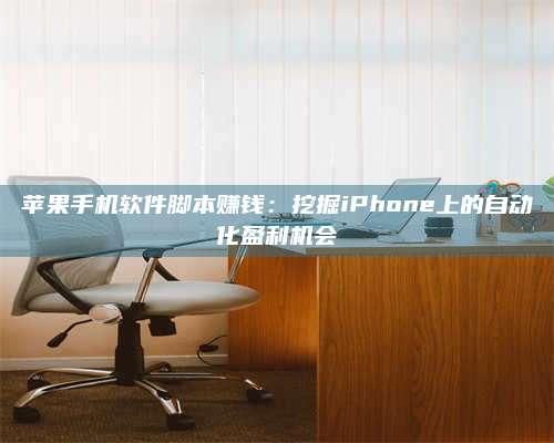 台州苹果手机软件脚本赚钱：挖掘iPhone上的自动化盈利机会 第1张