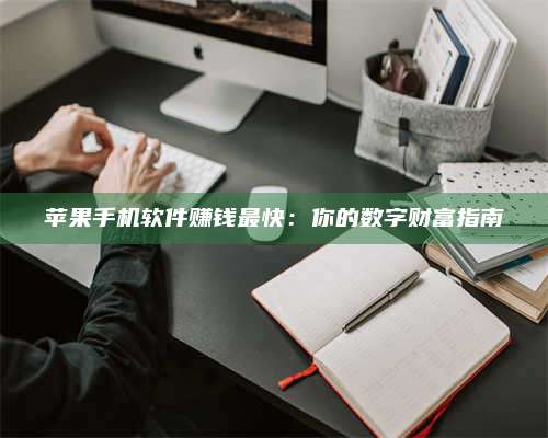 台州苹果手机软件赚钱最快:你的数字财富指南 第1张 台州苹果手机软件赚钱最快:你的数字财富指南 第1张
